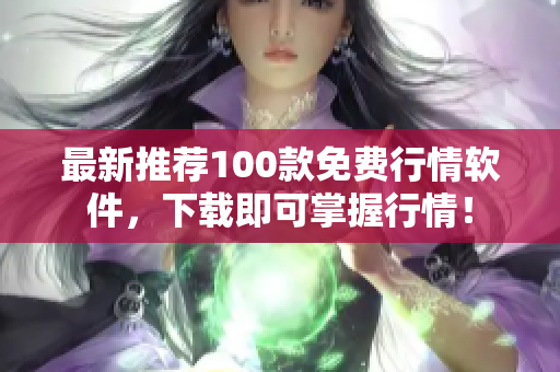 最新推荐100款免费行情软件，下载即可掌握行情！