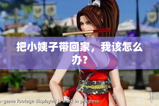 把小姨子带回家，我该怎么办？