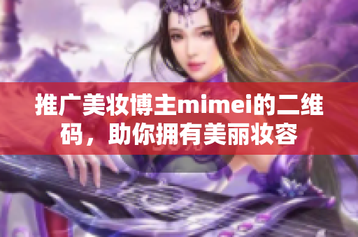 推广美妆博主mimei的二维码，助你拥有美丽妆容