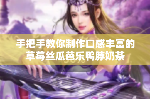 手把手教你制作口感丰富的草莓丝瓜芭乐鸭脖奶茶
