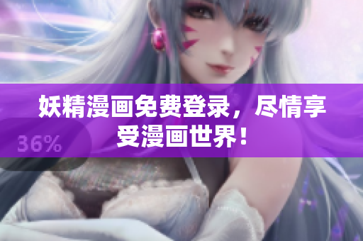 妖精漫画免费登录，尽情享受漫画世界！