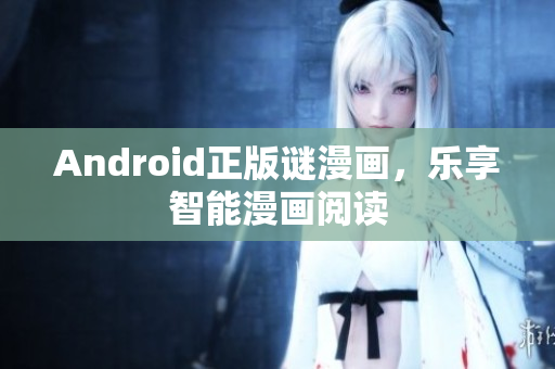 Android正版谜漫画，乐享智能漫画阅读