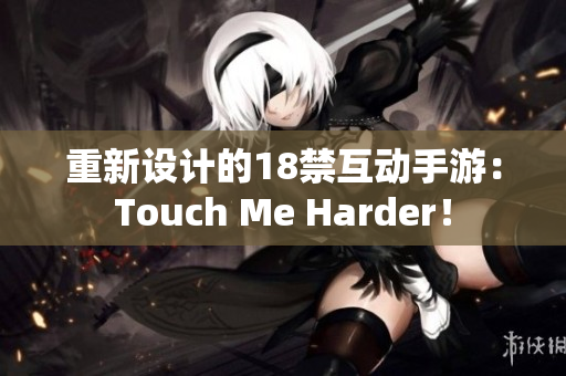 重新设计的18禁互动手游：Touch Me Harder！