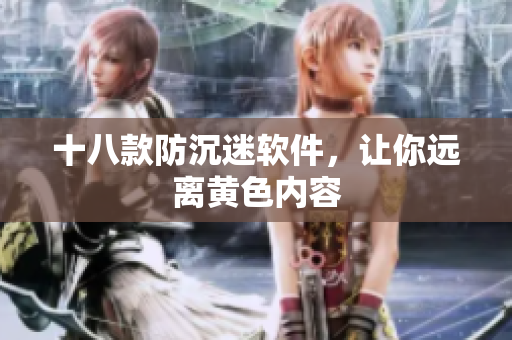 十八款防沉迷软件，让你远离黄色内容