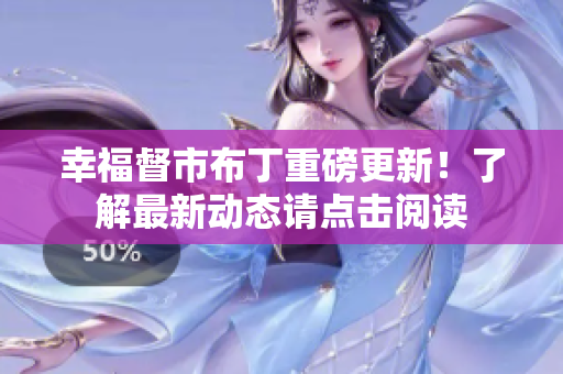 幸福督市布丁重磅更新！了解最新动态请点击阅读