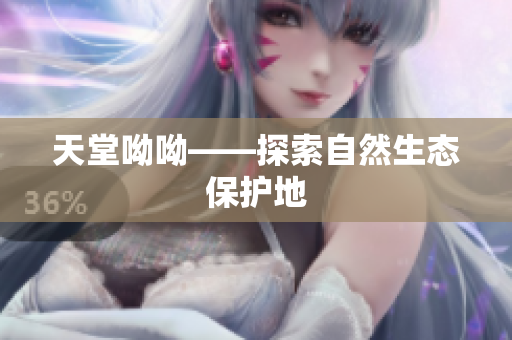 天堂呦呦——探索自然生态保护地