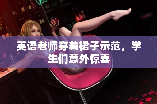 英语老师穿着裙子示范，学生们意外惊喜