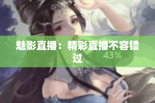 魅影直播：精彩直播不容错过