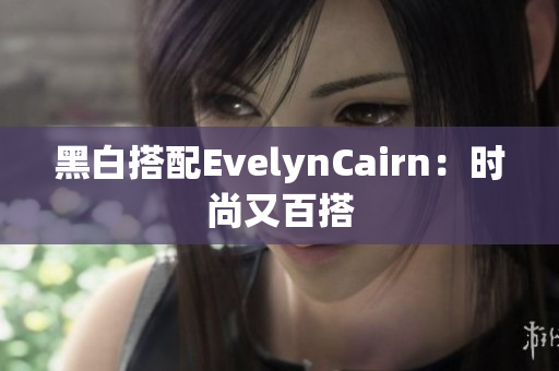 黑白搭配EvelynCairn：时尚又百搭