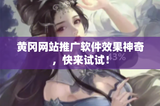 黄冈网站推广软件效果神奇，快来试试！