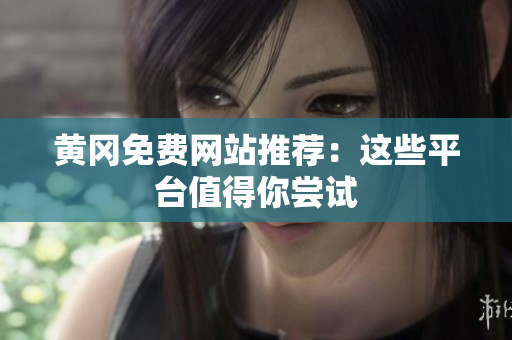 黄冈免费网站推荐：这些平台值得你尝试