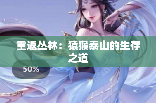 重返丛林：猿猴泰山的生存之道
