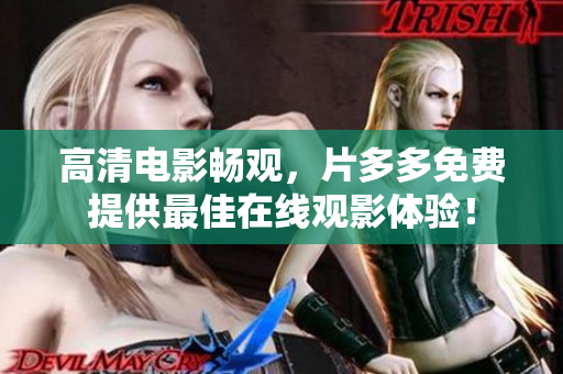 高清电影畅观，片多多免费提供最佳在线观影体验！