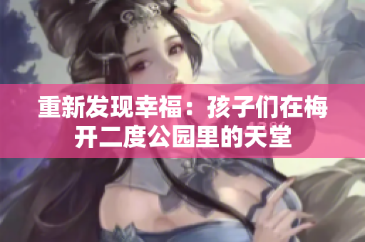 重新发现幸福：孩子们在梅开二度公园里的天堂