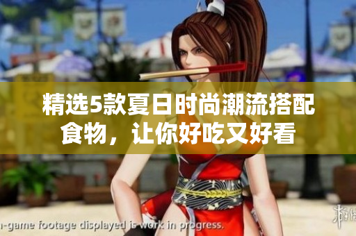 精选5款夏日时尚潮流搭配食物，让你好吃又好看
