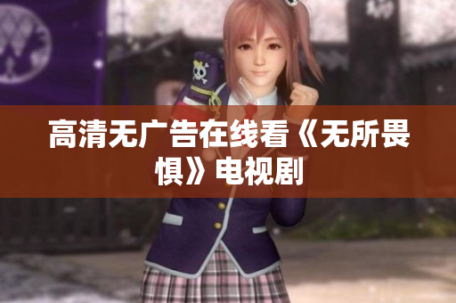 高清无广告在线看《无所畏惧》电视剧