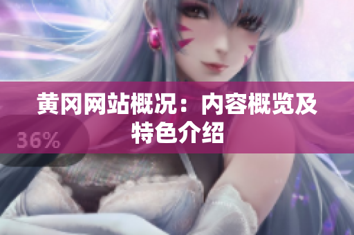 黄冈网站概况：内容概览及特色介绍