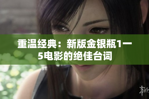 重温经典：新版金银瓶1一5电影的绝佳台词