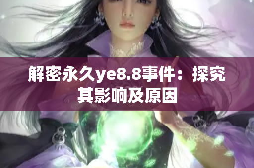 解密永久ye8.8事件：探究其影响及原因