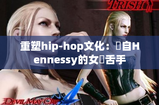 重塑hip-hop文化：來自Hennessy的女饒舌手