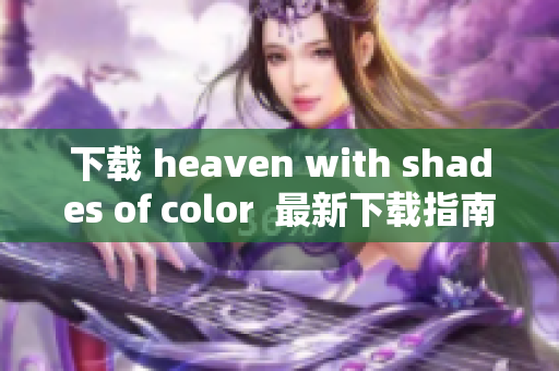 下载 heaven with shades of color  最新下载指南