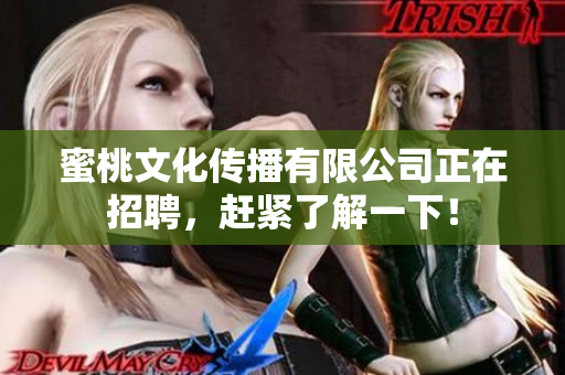 蜜桃文化传播有限公司正在招聘，赶紧了解一下！
