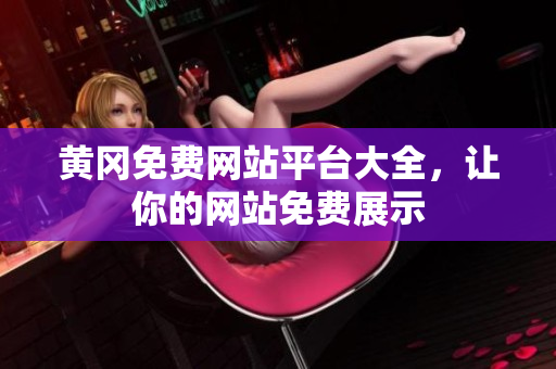 黄冈免费网站平台大全，让你的网站免费展示
