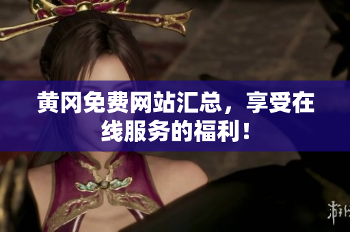 黄冈免费网站汇总，享受在线服务的福利！