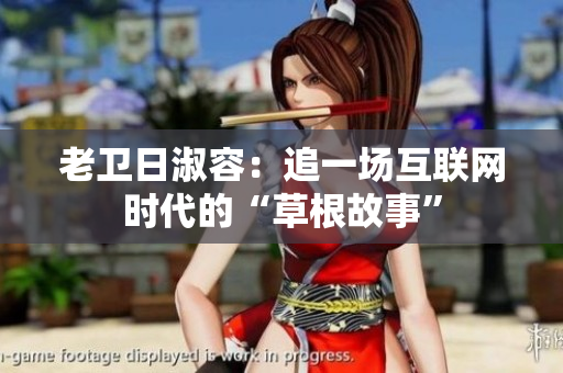 老卫日淑容：追一场互联网时代的“草根故事”