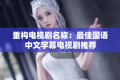 重构电视剧名称：最佳国语中文字幕电视剧推荐