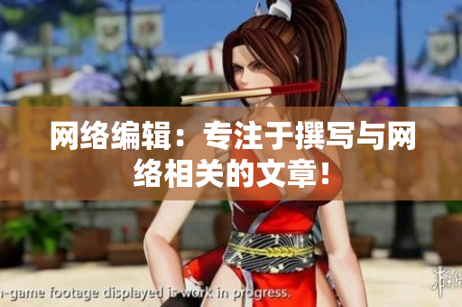 网络编辑：专注于撰写与网络相关的文章！