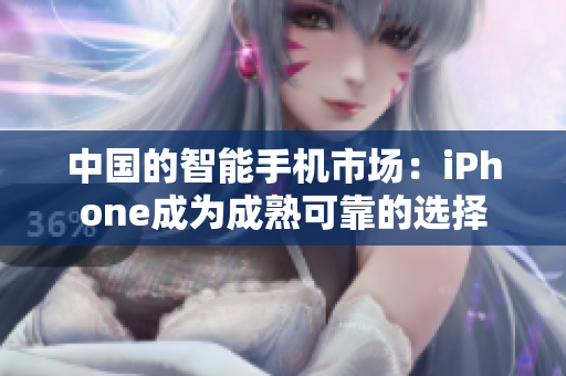 中国的智能手机市场：iPhone成为成熟可靠的选择