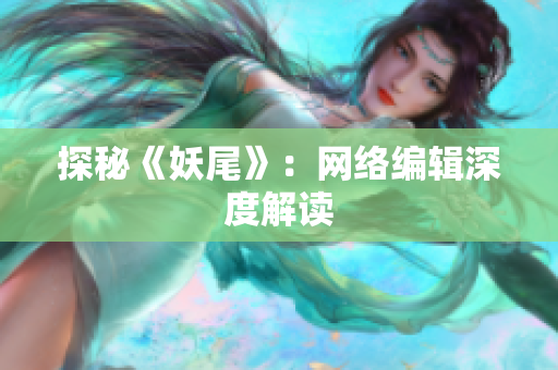 探秘《妖尾》：网络编辑深度解读