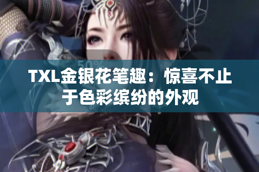 TXL金银花笔趣：惊喜不止于色彩缤纷的外观