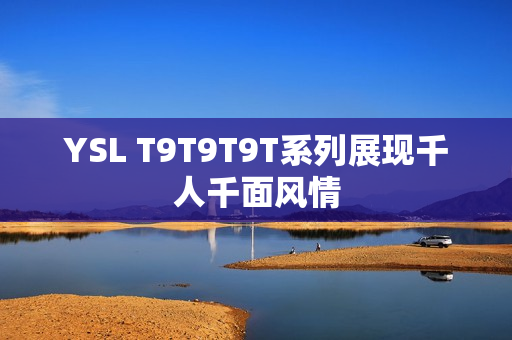 YSL T9T9T9T系列展现千人千面风情