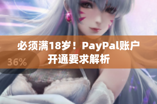 必须满18岁！PayPal账户开通要求解析