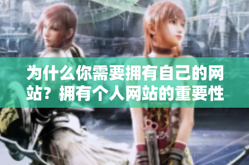为什么你需要拥有自己的网站？拥有个人网站的重要性