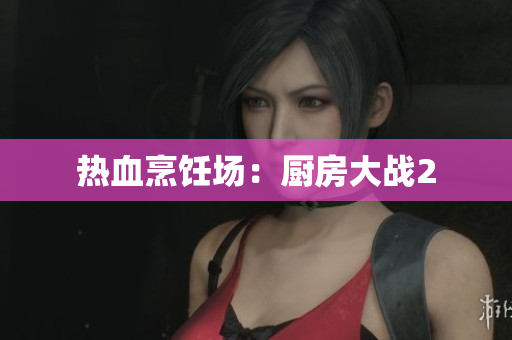 热血烹饪场：厨房大战2