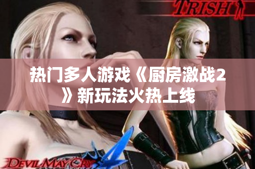 热门多人游戏《厨房激战2》新玩法火热上线