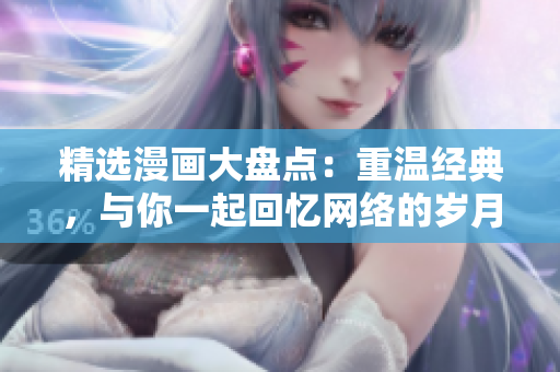 精选漫画大盘点：重温经典，与你一起回忆网络的岁月！