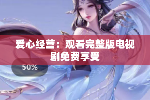 爱心经营：观看完整版电视剧免费享受