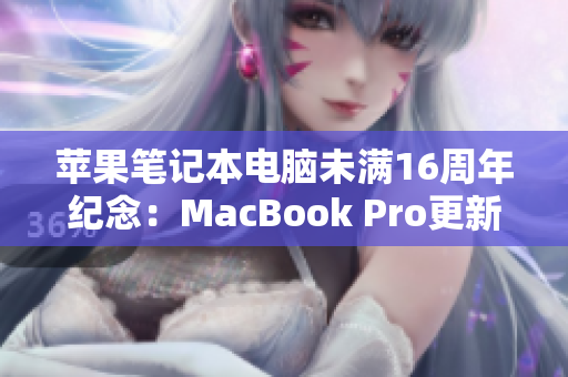 苹果笔记本电脑未满16周年纪念：MacBook Pro更新换代