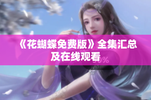 《花蝴蝶免费版》全集汇总及在线观看