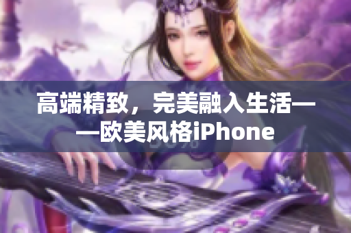 高端精致，完美融入生活——欧美风格iPhone