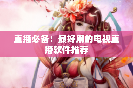 直播必备！最好用的电视直播软件推荐