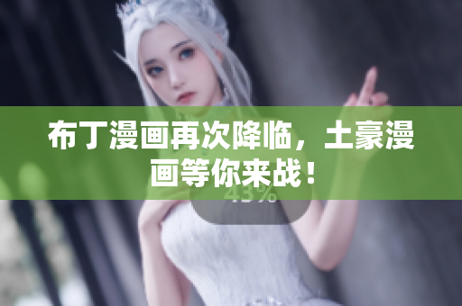 布丁漫画再次降临，土豪漫画等你来战！