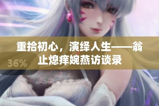 重拾初心，演绎人生——翁止熄痒婉燕访谈录