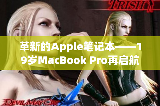 革新的Apple笔记本——19岁MacBook Pro再启航