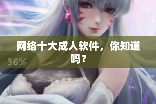 网络十大成人软件，你知道吗？