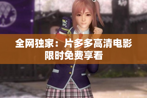 全网独家：片多多高清电影限时免费享看